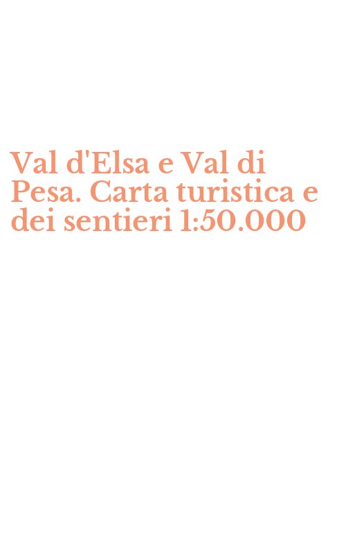 Val d'Elsa e Val di Pesa. Carta turistica e dei sentieri 1:50.000