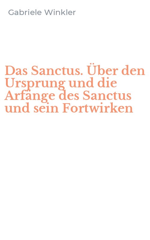 Das Sanctus. Über den Ursprung und die Arfänge des Sanctus und sein Fortwirken