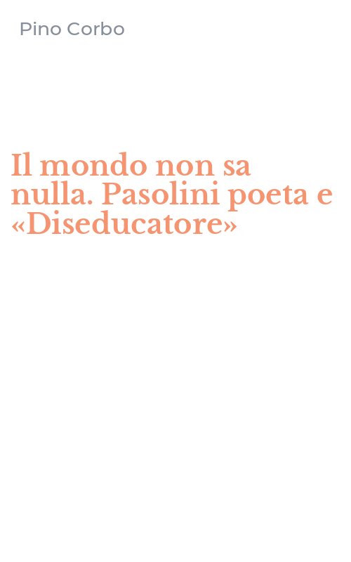 Il mondo non sa nulla. Pasolini poeta e «Diseducatore»
