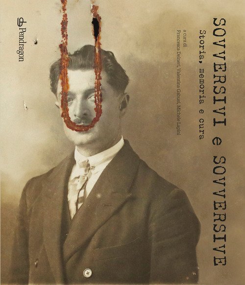 Sovversivi e sovversive. Storia, memoria e cura