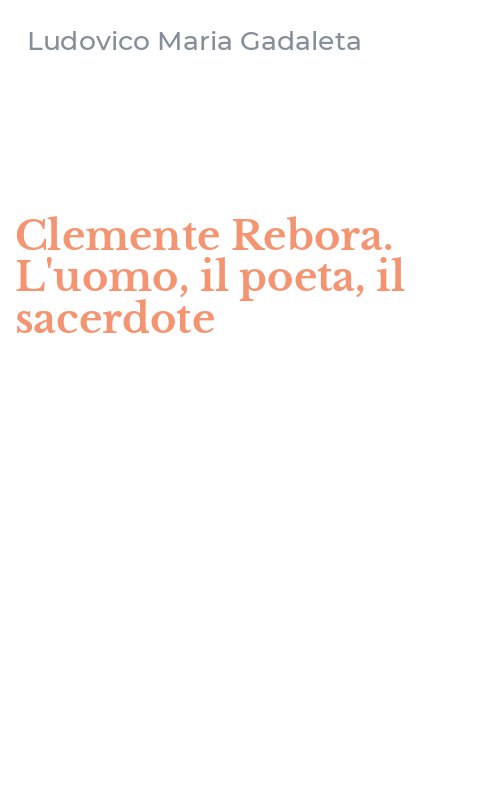 Clemente Rebora. L'uomo, il poeta, il sacerdote