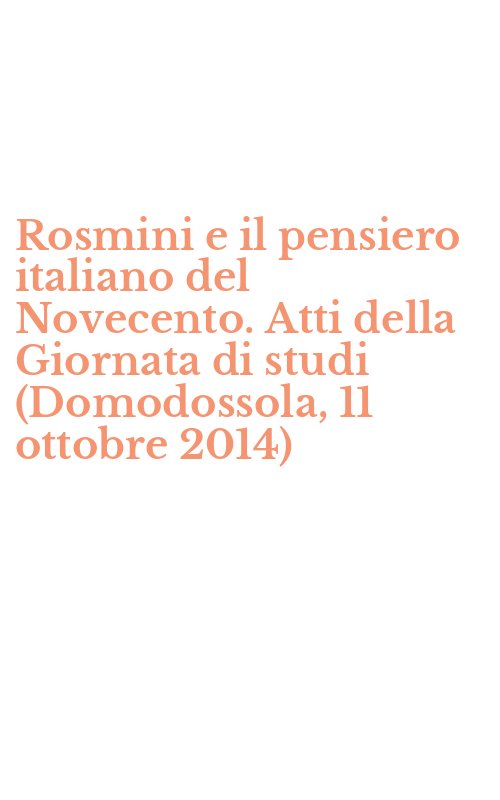 Rosmini e il pensiero italiano del Novecento. Atti della Giornata di studi (Domodossola, 11 ottobre 2014)