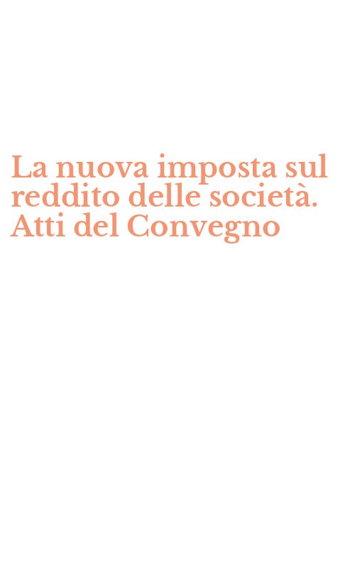 La nuova imposta sul reddito delle società. Atti del Convegno