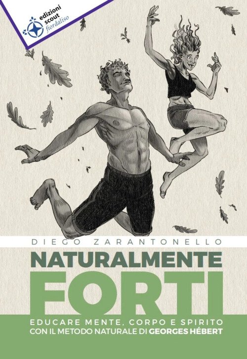 Naturalmente forti. Educare mente, corpo e spirito con il metodo naturale di Georges Hébert