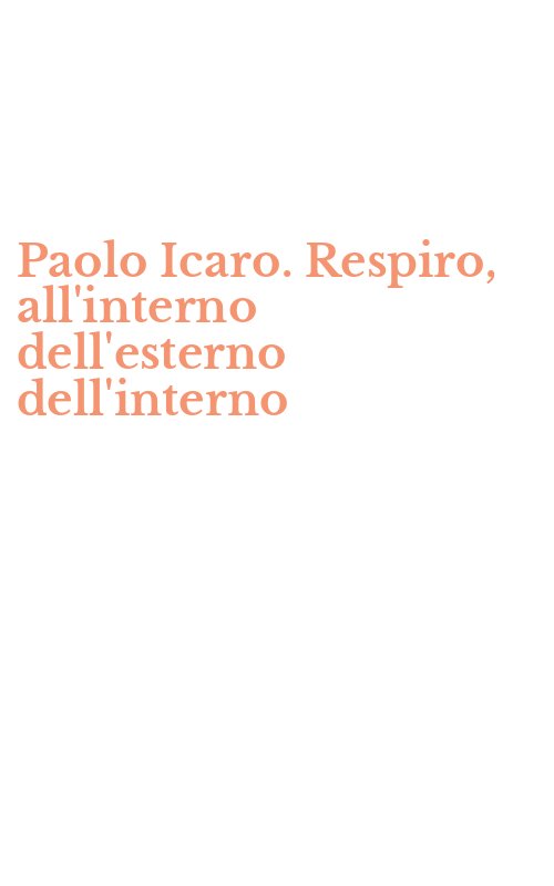 Paolo Icaro. Respiro, all'interno dell'esterno dell'interno