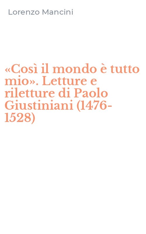 «Così il mondo è tutto mio». Letture e riletture di Paolo Giustiniani (1476-1528)