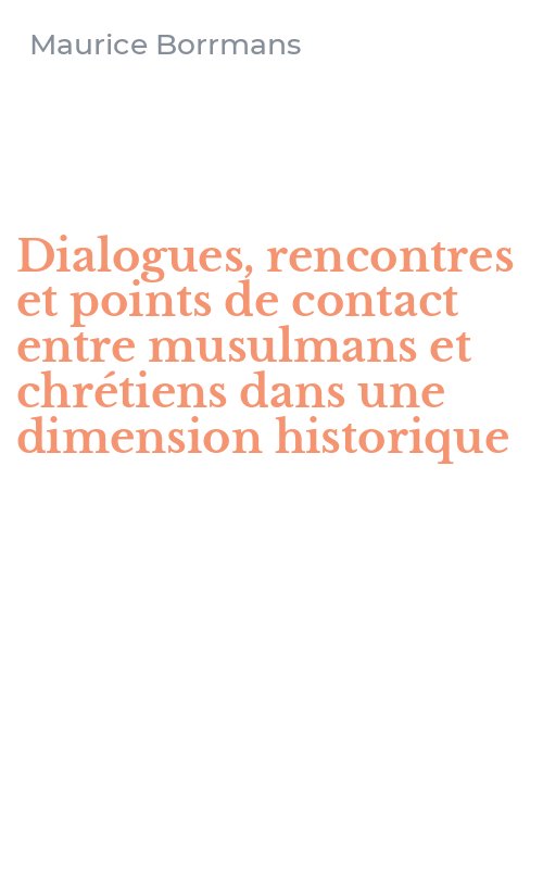 Dialogues, rencontres et points de contact entre musulmans et chrétiens dans une dimension historique