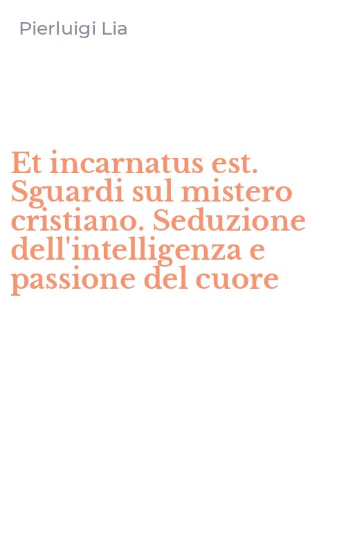 Et incarnatus est. Sguardi sul mistero cristiano. Seduzione dell'intelligenza e passione del cuore