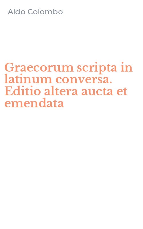 Graecorum scripta in latinum conversa. Editio altera aucta et emendata