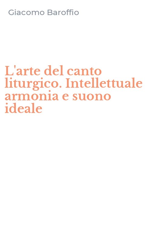 L'arte del canto liturgico. Intellettuale armonia e suono ideale