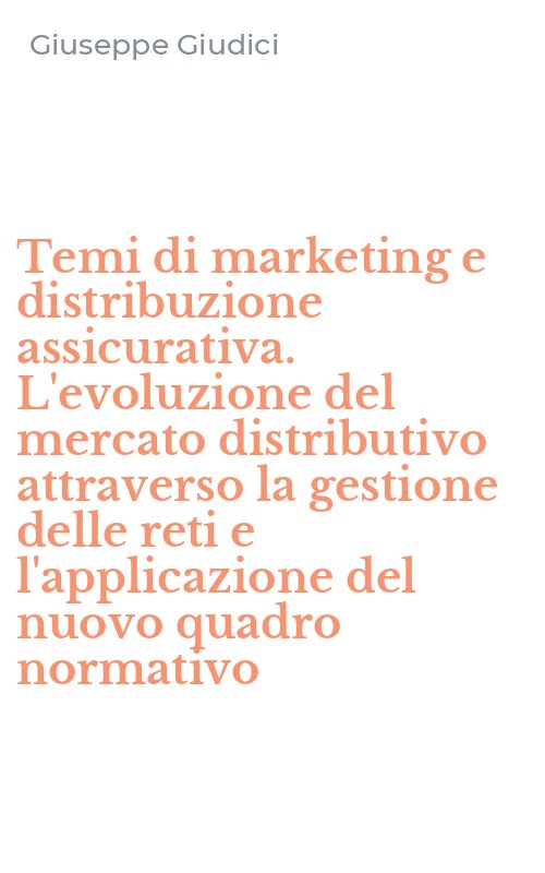 Temi di marketing e distribuzione assicurativa. L'evoluzione del mercato distributivo attraverso la gestione delle reti e l'applicazione del nuovo quadro normativo