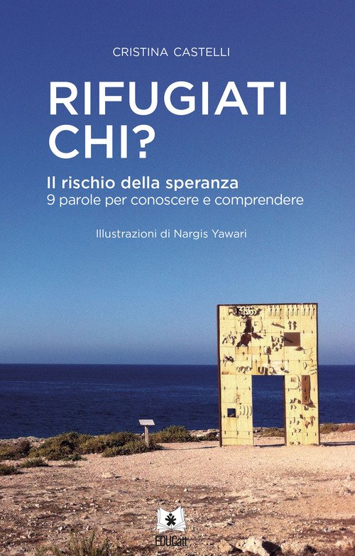 Rifugiati chi? Il rischio della speranza. 9 parole per conoscere e comprendere