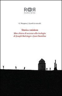Storia e mistero. Una chiave di accesso alla teologia di Joseph Ratzinger e Jean Danielou