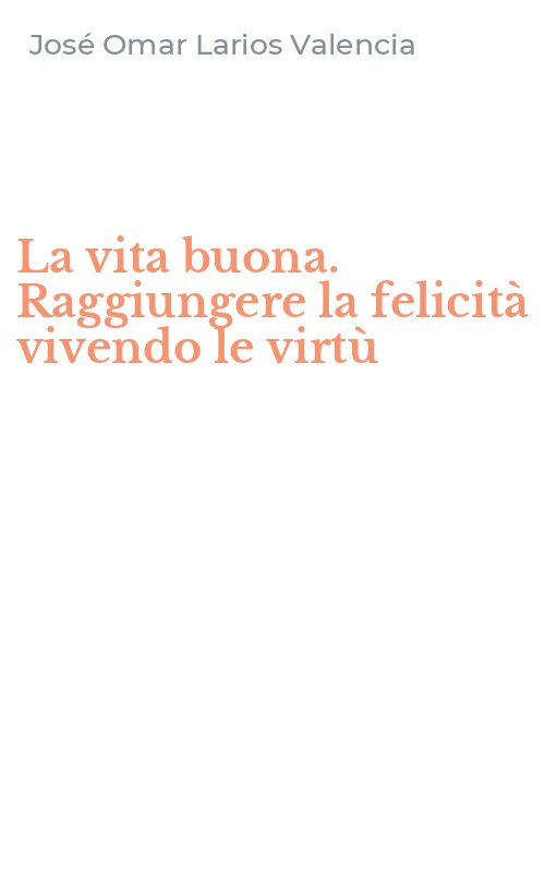 La vita buona. Raggiungere la felicità vivendo le virtù