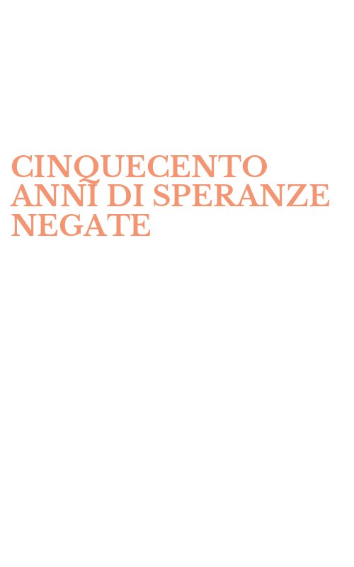 CINQUECENTO ANNI DI SPERANZE NEGATE