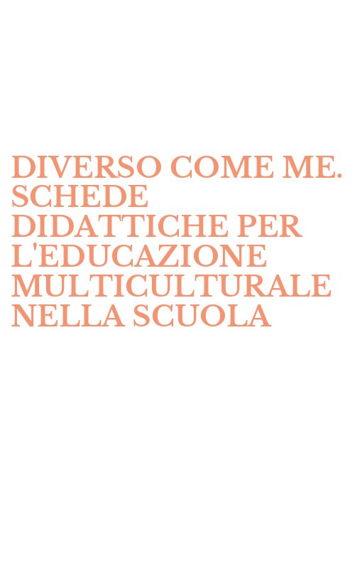 DIVERSO COME ME. SCHEDE DIDATTICHE PER L'EDUCAZIONE MULTICULTURALE NELLA SCUOLA