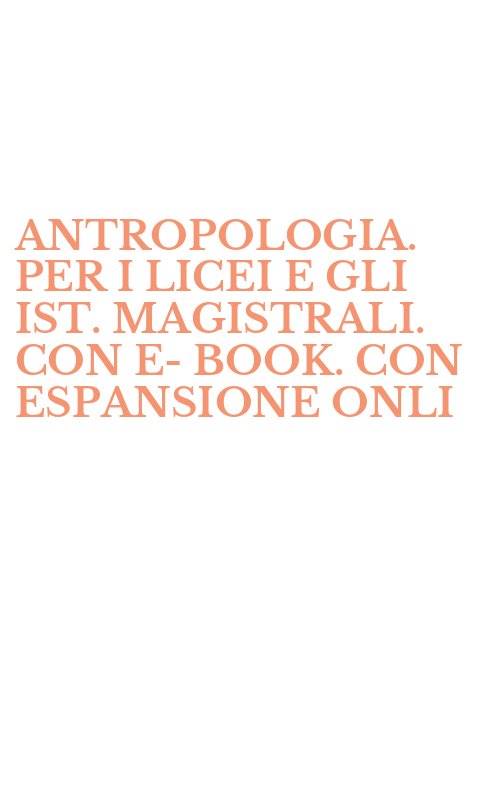 ANTROPOLOGIA. PER I LICEI E GLI IST. MAGISTRALI. CON E-BOOK. CON ESPANSIONE ONLI