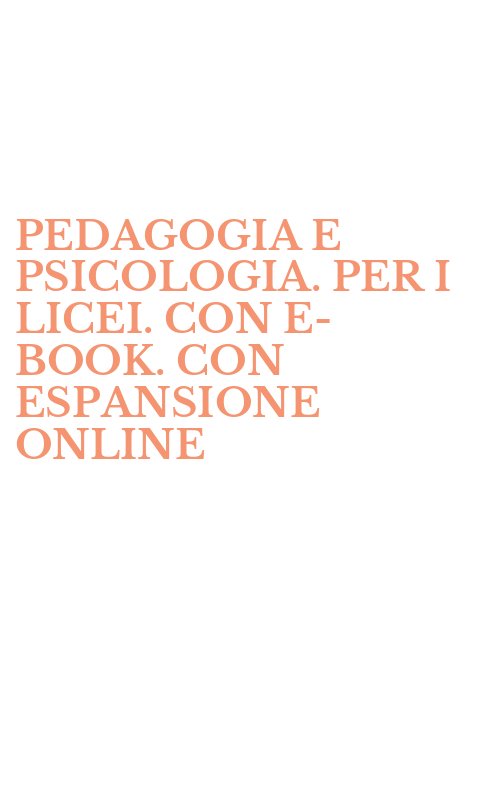 PEDAGOGIA E PSICOLOGIA. PER I LICEI. CON E-BOOK. CON ESPANSIONE ONLINE