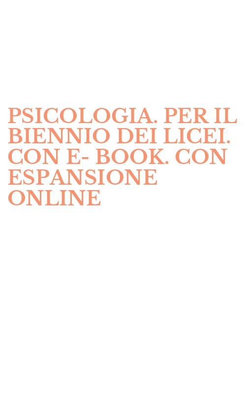 PSICOLOGIA. PER IL BIENNIO DEI LICEI. CON E-BOOK. CON ESPANSIONE ONLINE