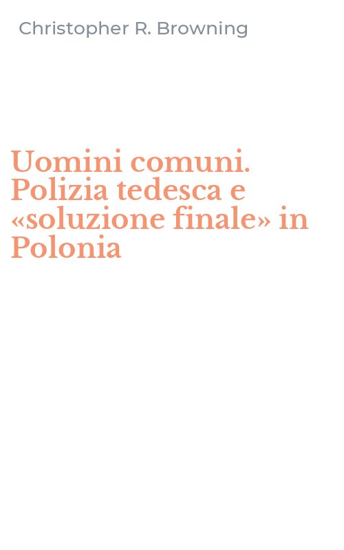 Uomini comuni. Polizia tedesca e «soluzione finale» in Polonia