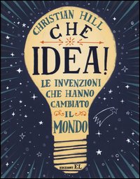 Che idea! Le invenzioni che hanno cambiato il mondo