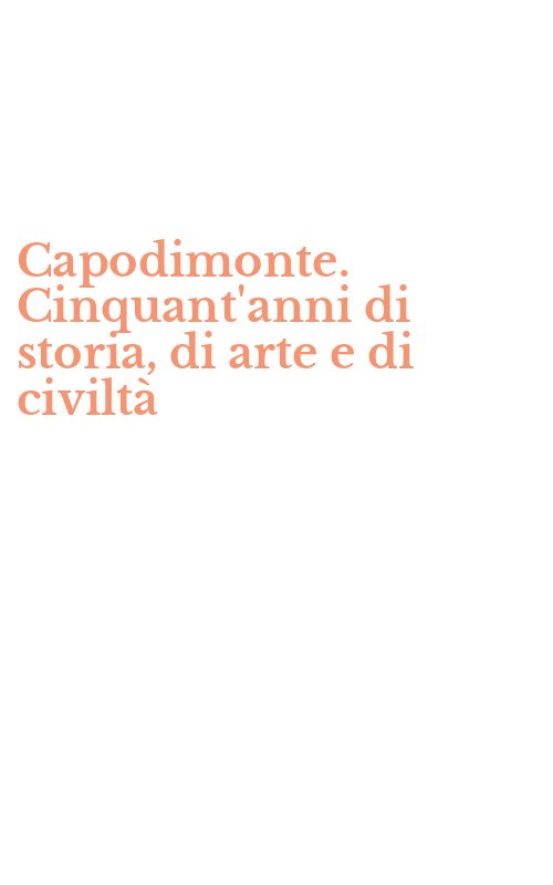 Capodimonte. Cinquant'anni di storia, di arte e di civiltà
