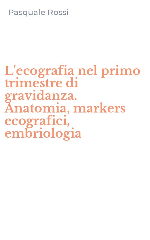 L'ecografia nel primo trimestre di gravidanza. Anatomia, markers ecografici, embriologia