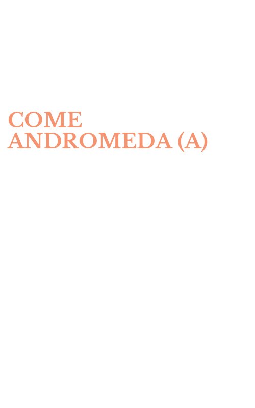 COME ANDROMEDA (A)