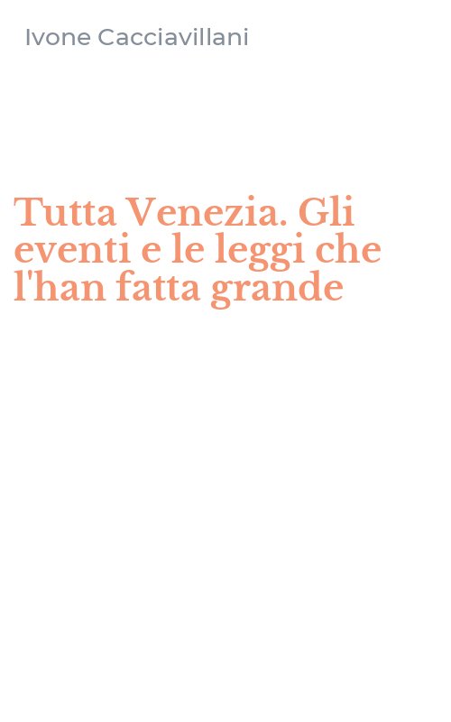 Tutta Venezia. Gli eventi e le leggi che l'han fatta grande