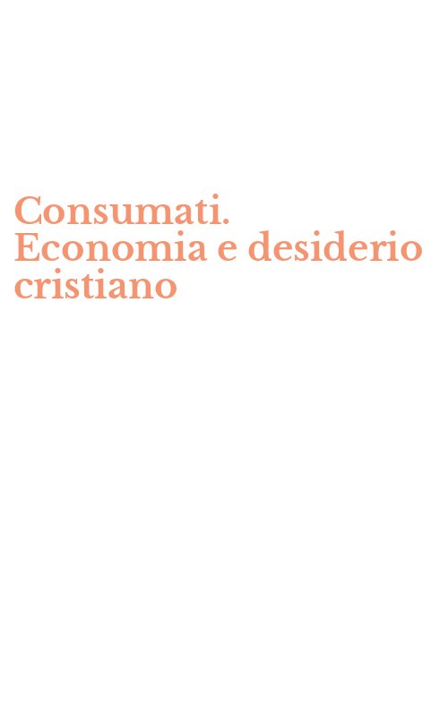 Consumati. Economia e desiderio cristiano