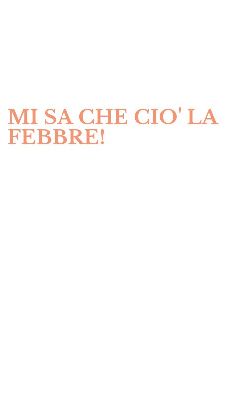 MI SA CHE CIO' LA FEBBRE!