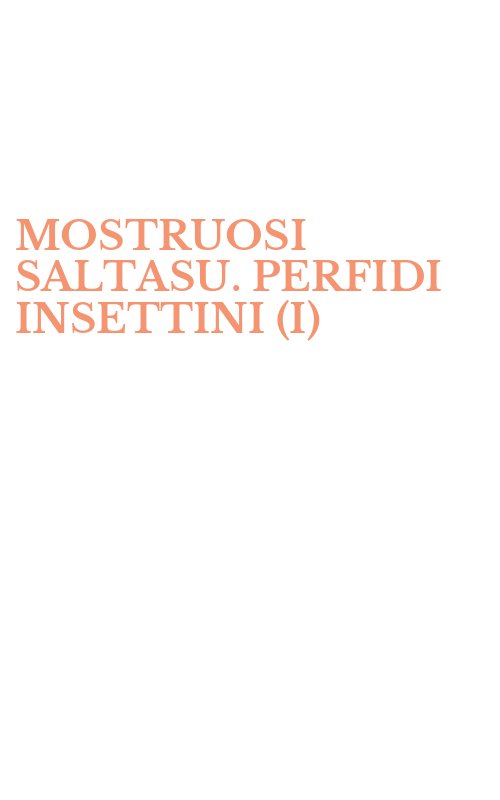 MOSTRUOSI SALTASU. PERFIDI INSETTINI (I)