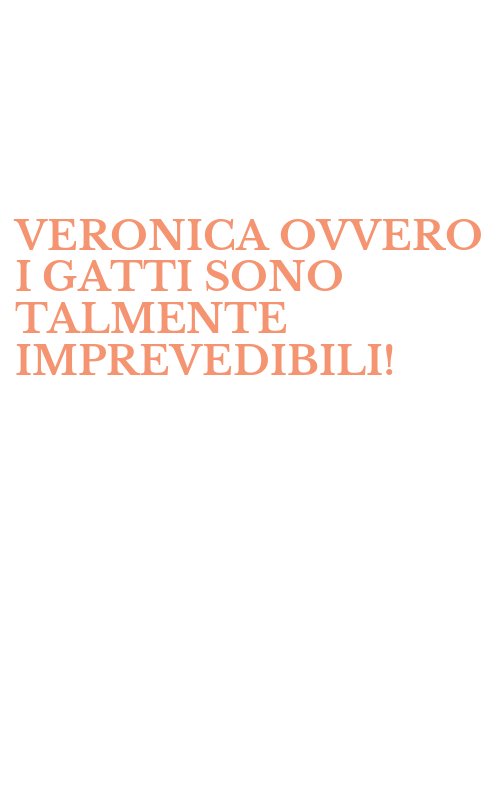 VERONICA OVVERO I GATTI SONO TALMENTE IMPREVEDIBILI!