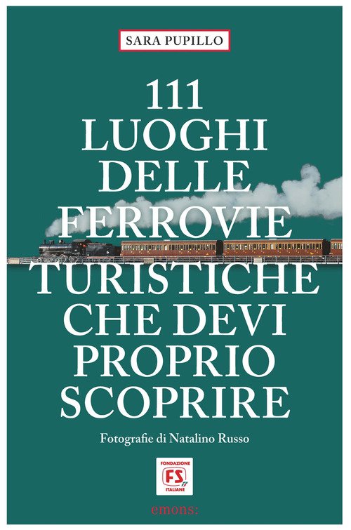 111 luoghi delle ferrovie turistiche che devi proprio scoprire