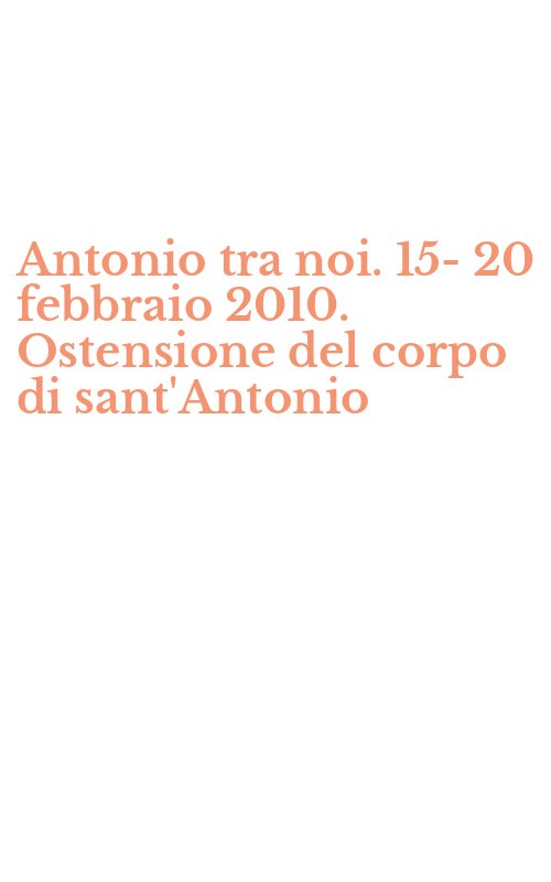 Antonio tra noi. 15-20 febbraio 2010. Ostensione del corpo di sant'Antonio