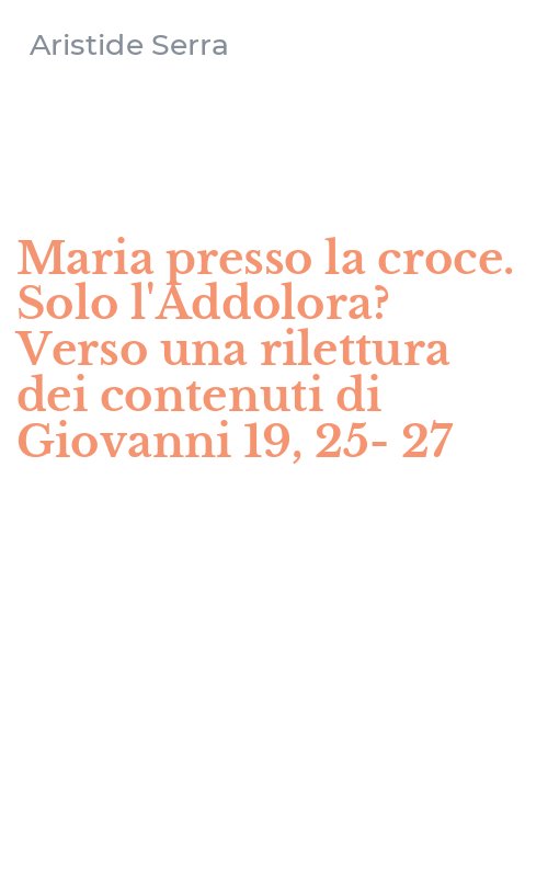 Maria presso la croce. Solo l'Addolora? Verso una rilettura dei contenuti di Giovanni 19, 25-27