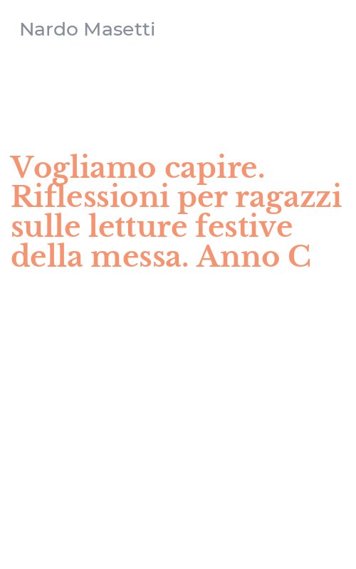 Vogliamo capire. Riflessioni per ragazzi sulle letture festive della messa. Anno C