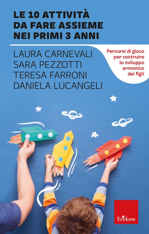 Le 10 attività da fare assieme nei primi 3 anni. Percorsi di gioco per  costruire lo sviluppo armonico dei figli - Daniela Lucangeli, Laura  Carnevali, Sara Pezzotti - Erickson - Libro Librerie