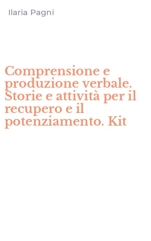 Comprensione e produzione verbale. Storie e attività per il recupero e il potenziamento. Kit