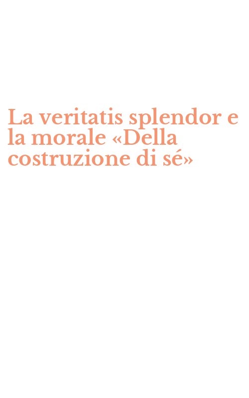 La veritatis splendor e la morale «Della costruzione di sé»