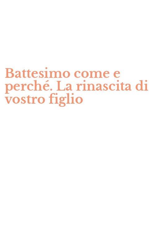 Battesimo come e perché. La rinascita di vostro figlio