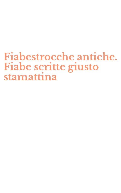 Fiabestrocche antiche. Fiabe scritte giusto stamattina