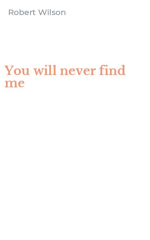 You will never find me