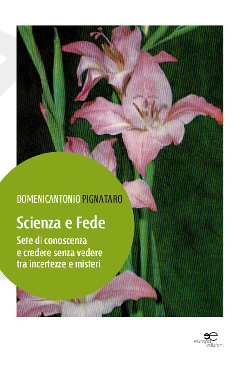 Scienza e fede. Sete di conoscenza e credere senza vedere tra incertezze e misteri