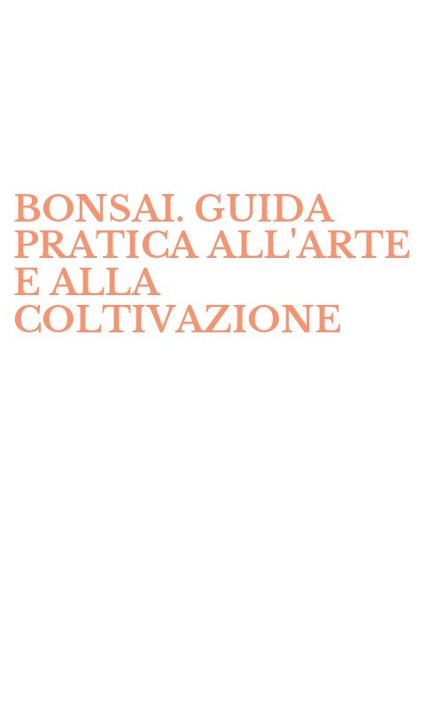 BONSAI. GUIDA PRATICA ALL'ARTE E ALLA COLTIVAZIONE