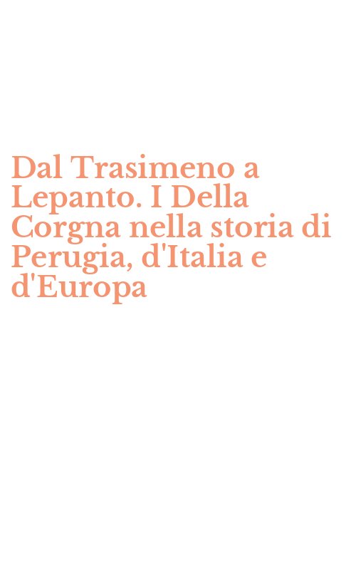 Dal Trasimeno a Lepanto. I Della Corgna nella storia di Perugia, d'Italia e d'Europa