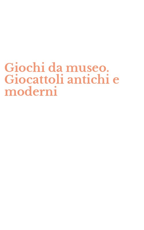 Giochi da museo. Giocattoli antichi e moderni