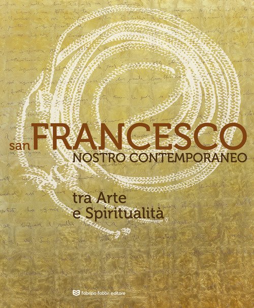 San Francesco nostro contemporaneo. Tra arte e spiritualità. Catalogo della mostra (Perugia, 18 aprile-1 novembre 2026)