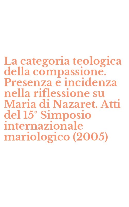 La categoria teologica della compassione. Presenza e incidenza nella riflessione su Maria di Nazaret. Atti del 15° Simposio internazionale mariologico (2005)