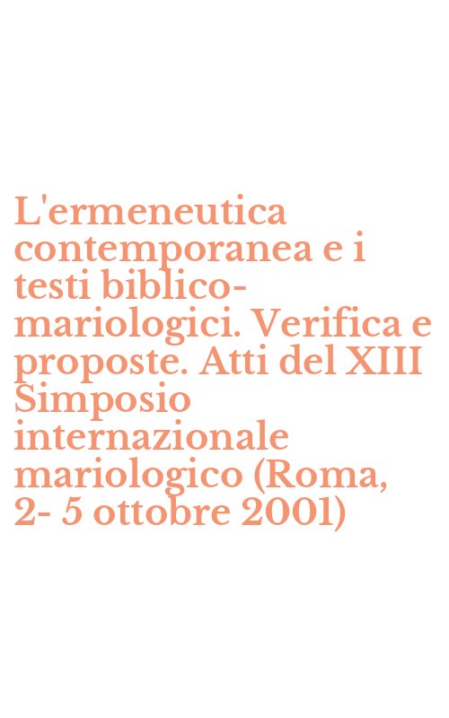 L'ermeneutica contemporanea e i testi biblico-mariologici. Verifica e proposte. Atti del XIII Simposio internazionale mariologico (Roma, 2-5 ottobre 2001)
